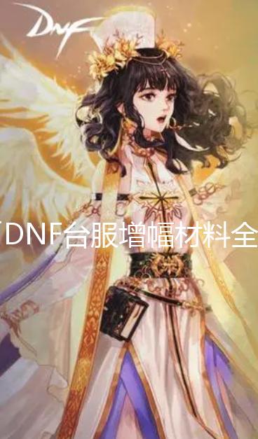 「DNF台服增幅材料全攻略」、「打造最强装备，获取所有必备材料」【dnf地下城台服私服发布网】