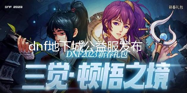 dnf地下城公益服发布网公益服发布网（DNF发布网与勇士公益服发布网是什么）【地下城怀旧版私服发布网】